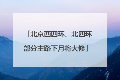 北京西四环、北四环部分主路下月将大修