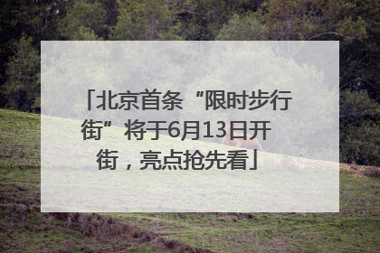 北京首条“限时步行街”将于6月13日开街，亮点抢先看