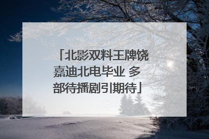 北影双料王牌饶嘉迪北电毕业 多部待播剧引期待