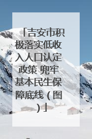 吉安市积极落实低收入人口认定政策 兜牢基本民生保障底线（图）