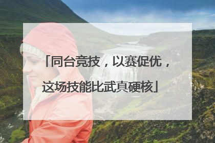 同台竞技，以赛促优，这场技能比武真硬核