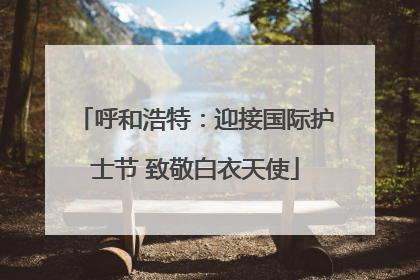 呼和浩特：迎接国际护士节 致敬白衣天使