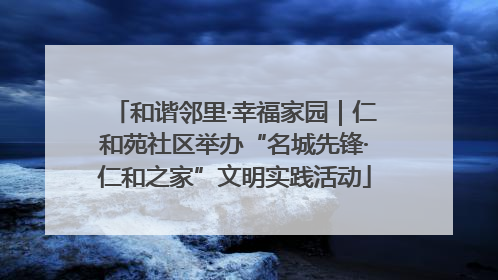 和谐邻里·幸福家园｜仁和苑社区举办“名城先锋·仁和之家”文明实践活动