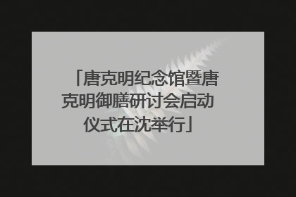 唐克明纪念馆暨唐克明御膳研讨会启动仪式在沈举行