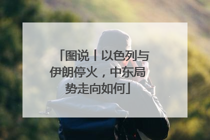 图说丨以色列与伊朗停火，中东局势走向如何