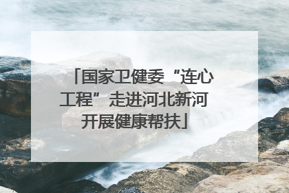 国家卫健委“连心工程”走进河北新河开展健康帮扶