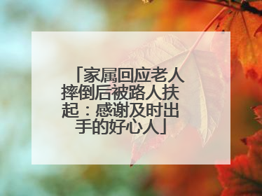 家属回应老人摔倒后被路人扶起：感谢及时出手的好心人
