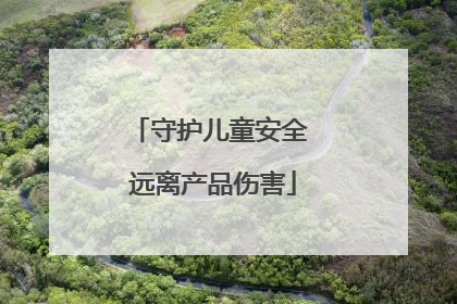 守护儿童安全 远离产品伤害