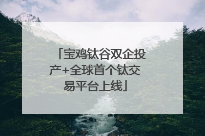 宝鸡钛谷双企投产+全球首个钛交易平台上线