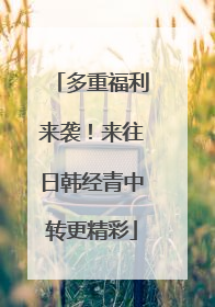多重福利来袭！来往日韩经青中转更精彩