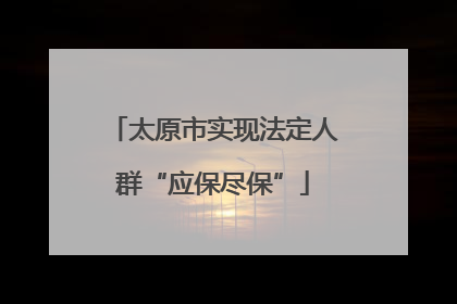 太原市实现法定人群“应保尽保”