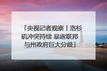 央视记者观察丨洛杉矶冲突持续 暴露联邦与州政府巨大分歧