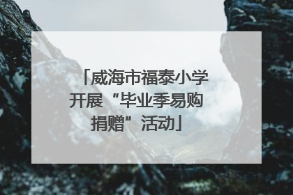 威海市福泰小学开展“毕业季易购捐赠”活动