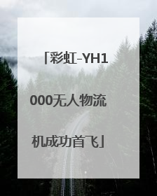 彩虹-YH1000无人物流机成功首飞