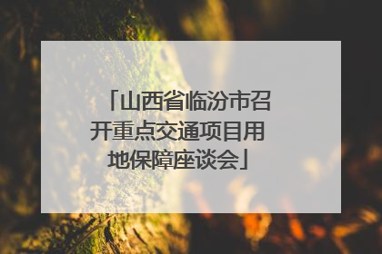 山西省临汾市召开重点交通项目用地保障座谈会
