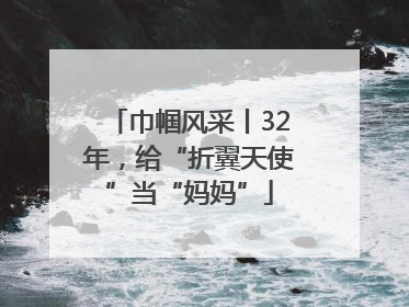 巾帼风采丨32年，给“折翼天使”当“妈妈”