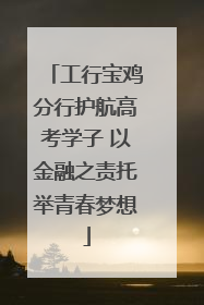 工行宝鸡分行护航高考学子 以金融之责托举青春梦想