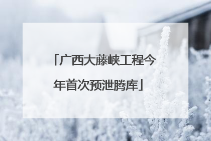 广西大藤峡工程今年首次预泄腾库