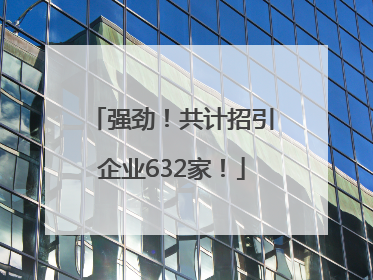 强劲！共计招引企业632家！
