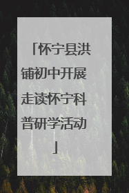 怀宁县洪铺初中开展走读怀宁科普研学活动