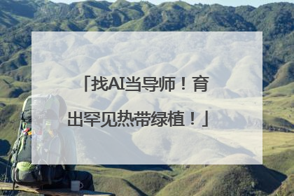 找AI当导师！育出罕见热带绿植！