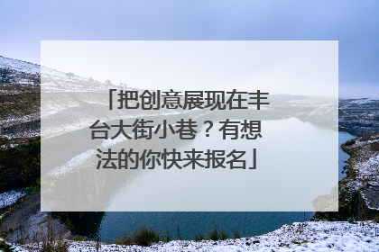 把创意展现在丰台大街小巷？有想法的你快来报名