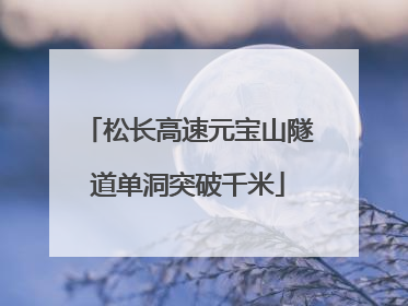松长高速元宝山隧道单洞突破千米