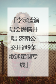李宗盛演唱会燃情开唱 济南公交开通9条歌迷定制专线