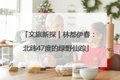 文旅新探｜林都伊春：北纬47度的绿野仙踪