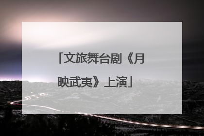 文旅舞台剧《月映武夷》上演
