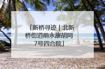 新桥寻迹｜北新桥街道前永康胡同7号四合院