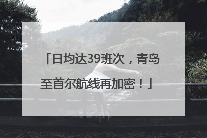 日均达39班次，青岛至首尔航线再加密！