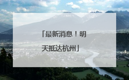 最新消息！明天抵达杭州