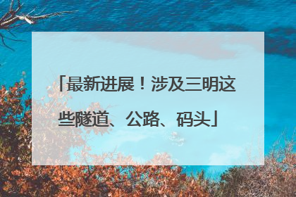 最新进展！涉及三明这些隧道、公路、码头