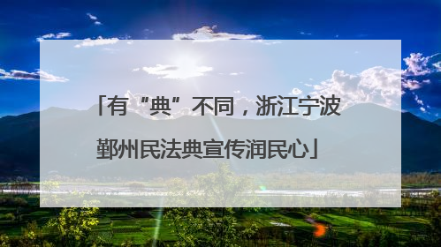 有“典”不同，浙江宁波鄞州民法典宣传润民心