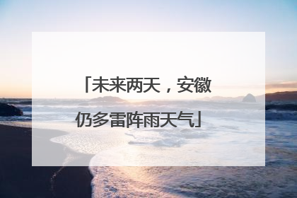 未来两天，安徽仍多雷阵雨天气