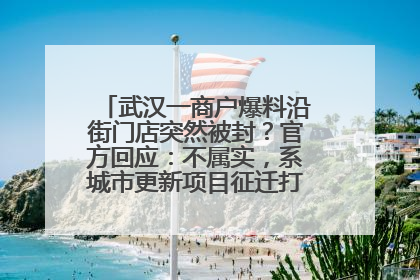 武汉一商户爆料沿街门店突然被封？官方回应：不属实，系城市更新项目征迁打围，此前已公示