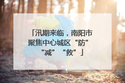 汛期来临，南阳市聚焦中心城区“防”“减”“救”