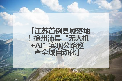 江苏首例县域落地！徐州沛县“无人机+AI”实现公路巡查全域自动化