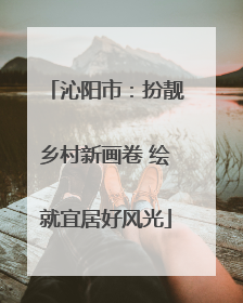 沁阳市：扮靓乡村新画卷 绘就宜居好风光