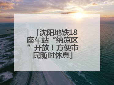 沈阳地铁18座车站“纳凉区”开放！方便市民随时休息