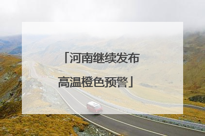 河南继续发布高温橙色预警
