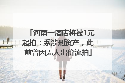 河南一酒店将被1元起拍：系涉刑资产，此前曾因无人出价流拍