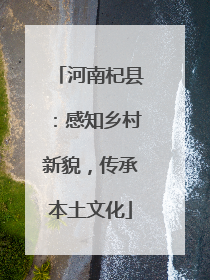 河南杞县：感知乡村新貌，传承本土文化