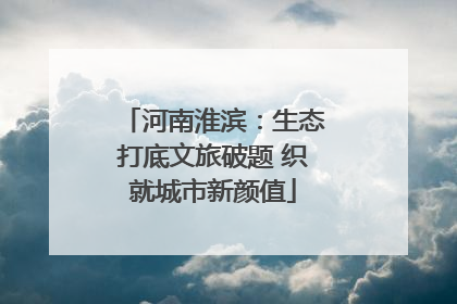 河南淮滨：生态打底文旅破题 织就城市新颜值