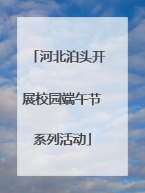 河北泊头开展校园端午节系列活动