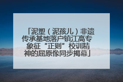 泥塑（泥孩儿）非遗传承基地落户镇江高专 象征“正则”校训精神的屈原像同步揭幕