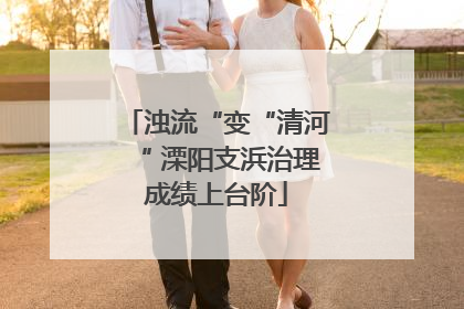 浊流“变“清河“ 溧阳支浜治理成绩上台阶