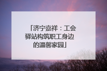 济宁嘉祥：工会驿站构筑职工身边的温馨家园