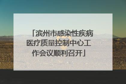 滨州市感染性疾病医疗质量控制中心工作会议顺利召开